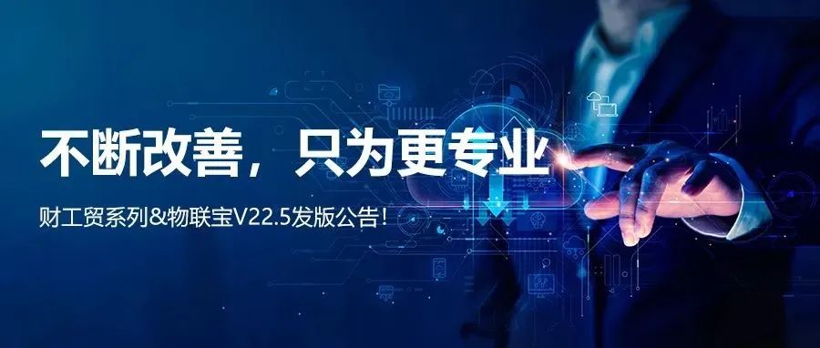 【管家婆】管家婆財(cái)/工貿(mào)系列V22.5發(fā)版公告丨不斷改善，只為更專(zhuān)業(yè)